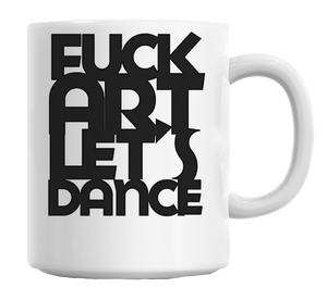 Fuck Art, Let's Dance Mug