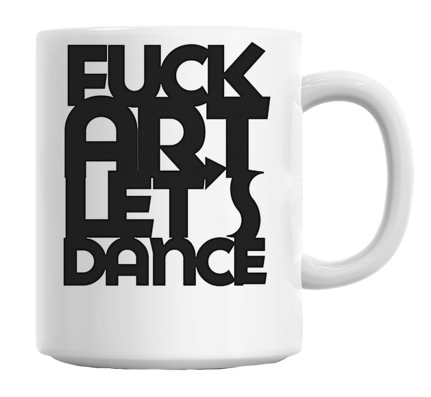 Fuck Art, Let's Dance Mug